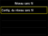 Écran Réseau sans fil : Sélectionnez Config. du réseau sans fil
